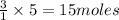 \frac{3}{1}\times 5=15moles