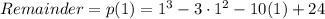 Remainder=p (1 ) = 1^3 - 3\cdot 1^2 - 10(1) + 24