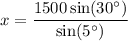 \displaystyle x=\frac{1500\sin(30^\circ)}{\sin(5^\circ)}