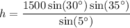 \displaystyle h =\frac{1500\sin(30^\circ)\sin(35^\circ)}{\sin(5^\circ)}