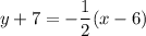\displaystyle y + 7 = -\frac{1}{2} ( x - 6 )