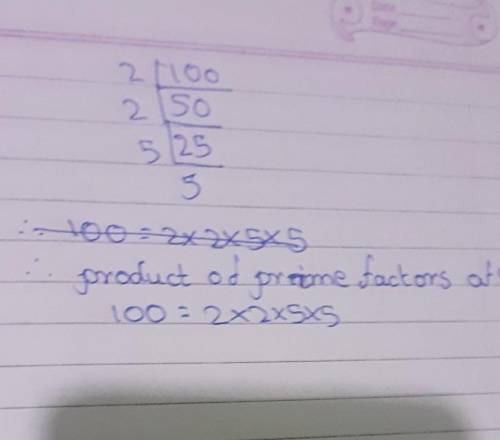Find the prime factorization of 100. Show all of your work and write your answer using exponents.