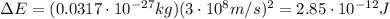 \Delta E = (0.0317 \cdot 10^{-27} kg)(3 \cdot 10^8 m/s)^2 =2.85 \cdot 10^{-12}J