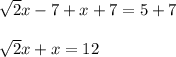 \sqrt{2} x-7+x+7=5+7\\\\\sqrt{2} x+x=12