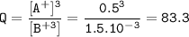 \tt Q=\dfrac{[A^+]^3}{[B^{+3}]}=\dfrac{0.5^3}{1.5.10^{-3}}=83.3