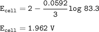 \tt E_{cell}=2-\dfrac{0.0592}{3}log~83.3\\\\E_{cell}=1.962~V