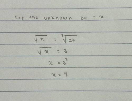 Please Help 
The square root of what number is equivalent to the cube root of 27?