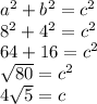 {a}^{2}  +  {b}^{2}  =  {c}^{2}  \\ {8}^{2}  +  {4}^{2}  =  {c}^{2}  \\{64}  +  {16}  =  {c}^{2}  \\  \sqrt{80}  =  {c}^{2}  \\   4\sqrt{5}  = c