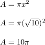 A=\pi x^2\\\\A=\pi (\sqrt{10})^2\\\\A=10\pi