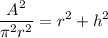\displaystyle \frac{A^2}{\pi^2 r^2}=r^2+h^2