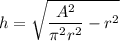 \displaystyle h=\sqrt{ \frac{A^2}{\pi^2 r^2}-r^2}