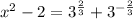 x^2 - 2 = 3 ^{\frac{2}{3} } + 3 ^{-\frac{2}{3} }