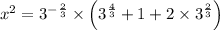 x^2 = 3 ^{-\frac{2}{3} } \times \left ( 3 ^{\frac{4}{3} } + 1 + 2 \times  3 ^{\frac{2}{3} } \right )