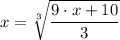 x = \sqrt[3]{\dfrac{9 \cdot x + 10}{3}}