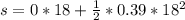 s =  0 * 18 + \frac{1}{2} *0.39 * 18^2