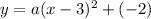 y = a ( x - 3 ) ^2 + (-2)