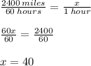 \frac{2400 \: miles}{60 \: hours}  =  \frac{x}{1 \: hour}  \\  \\  \frac{60x}{60}  =  \frac{2400}{60}  \\  \\ x = 40