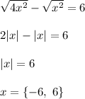 \sqrt{4x^2}-\sqrt{x^2}=6\\\\2|x|-|x|=6\\\\|x|=6\\\\x=\{-6,\ 6\}