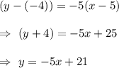 (y-(-4))=-5(x-5)\\\\\Rightarrow\ (y+4)=-5x+25\\\\\Rightarrow\ y=-5x+21