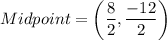 Midpoint=\left(\dfrac{8}{2},\dfrac{-12}{2}\right)