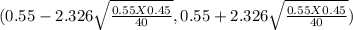 (0.55-2.326\sqrt{\frac{0.55 X0.45}{40} } , 0.55 + 2.326\sqrt{\frac{0.55 X0.45}{40} } )