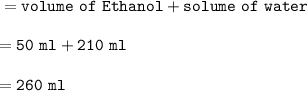 \tt =volume~of~Ethanol+solume~of~water\\\\=50~ml+210~ml\\\\=260~ml