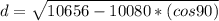d = \sqrt{10656-10080*(cos90) }