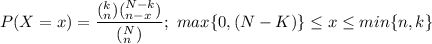 P(X =x) = \dfrac{(^k_n) (^{N-k}_{n-x} ) }{(^N_n) };  \ max \{0,(N-K) \} \le x \le min \{n,k\}