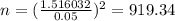n = (\frac{1.516032}{0.05})^{2} = 919.34