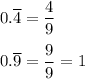 0.\overline{4}=\dfrac{4}{9}\\\\0.\overline{9}=\dfrac{9}{9}=1