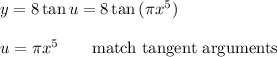y=8\tan{u}=8\tan{(\pi x^5)}\\\\u=\pi x^5 \qquad\text{match tangent arguments}