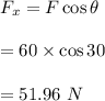 F_x=F\cos\theta\\\\=60\times \cos30\\\\=51.96\ N