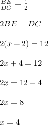 \frac{BE}{DC}=\frac{1}{2}\\\\2BE=DC\\\\2(x+2)=12\\\\2x+4=12\\\\2x=12-4\\\\2x=8\\\\x=4