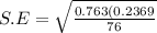 S.E = \sqrt{\frac{0.763(0.2369}{76} }