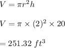 V=\pi r^2 h\\\\V=\pi \times (2)^2\times 20\\\\=251.32\ ft^3
