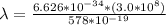 \lambda  =  \frac{ 6.626 *10^{-34} * (3.0 *10^{8})}{578 *10^{-19}  }