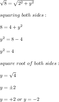 \sqrt{8}=\sqrt{2^2+y^2}\\\\squaring\ both\ sides:\\\\8=4 + y^2\\\\y^2=8-4\\\\y^2=4\\\\square\ root\ of\ both\ sides:\\\\y=\sqrt{4} \\\\y=\pm 2\\\\y=+2\ or\ y=-2