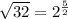 \sqrt{32} = 2^{\frac{5}{2} }