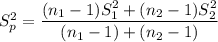 S_p^2 = \dfrac{(n_1-1)S_1^2+(n_2-1)S^2_2}{(n_1-1)+(n_2-1)}