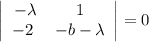\left|\begin{array}{cc}- \lambda &1&-2\ & -b- \lambda \end{array}\right|=0