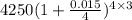 4250(1+\frac{0.015}{4})^{4\times 3}
