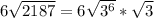 6\sqrt{2187} = 6\sqrt{3^6} * \sqrt{3}
