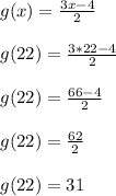 g(x) = \frac{3x-4}{2}\\\\g(22) = \frac{3*22-4}{2}\\\\g(22) = \frac{66-4}{2}\\\\g(22) = \frac{62}{2}\\\\g(22) = 31\\\\