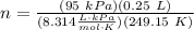 n = \frac{(95 \ kPa)(0.25 \ L) }{(8.314 \frac{L \cdot kPa}{mol \cdot K})(249.15 \ K)}