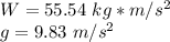 W= 55.54 \ kg*m/s^2 \\g= 9.83 \ m/s^2