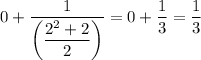 0 +\dfrac{1}{\left (\dfrac{2^2 + 2}{2} \right ) } = 0 + \dfrac{1}{3} = \dfrac{1}{3}