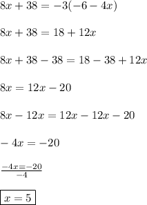 8x+38=-3(-6-4x)\\\\8x+38=18+12x\\\\8x+38-38=18-38+12x\\\\8x=12x-20\\\\8x-12x=12x-12x-20\\\\-4x=-20\\\\\frac{-4x=-20}{-4}\\\\\boxed{x=5}