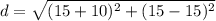 d = \sqrt{(15+10)^2+(15-15)^2}