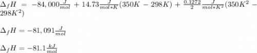 \Delta _f H=-84,000\frac{J}{mol}  +14.73\frac{J}{mol*K} (350K-298K)+\frac{0.1272}{2}\frac{J}{mol*K^2} (350K^2-298K^2)\\\\\Delta _f H=-81,091\frac{J}{mol}\\\\\Delta _f H=-81.1\frac{kJ}{mol}