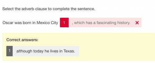 Select the adverb clause to complete the sentence.

Oscar was born in Mexico City can someone plz he